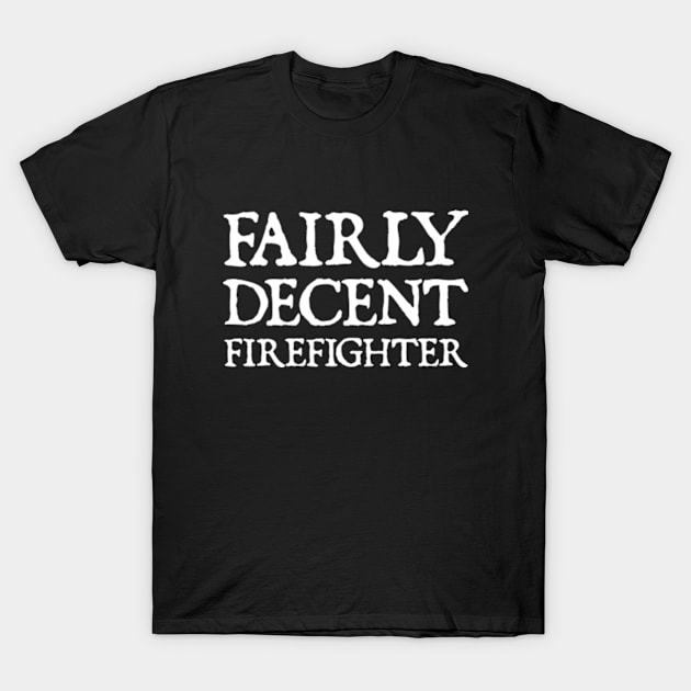 Fairly Decent Firefighter T-Shirt by  hal mafhoum?